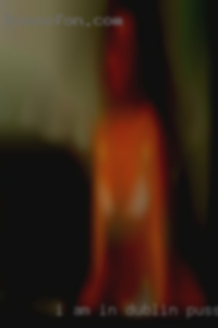 I am in Dublin pussy for a few eating days.