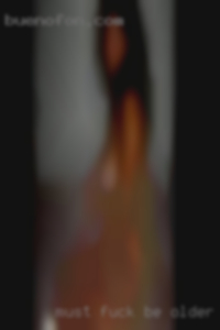 Must fuck be older than that me and mature in TN.