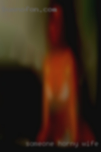 Someone horny wife whos after NSA or fwb.